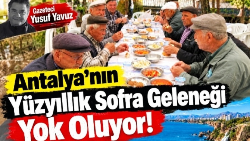 Gazeteci Yusuf Yavuz yazdı:Antalya’nın Yüzyıllık Sofra Geleneği Yok Oluyor!